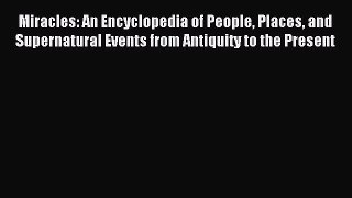 (PDF Download) Miracles: An Encyclopedia of People Places and Supernatural Events from Antiquity