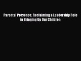 Parental Presence: Reclaiming a Leadership Role in Bringing Up Our Children  Free Books