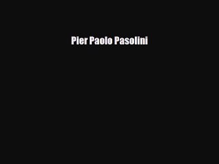 [PDF Download] Pier Paolo Pasolini [Read] Full Ebook