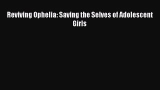 Reviving Ophelia: Saving the Selves of Adolescent Girls  Free Books