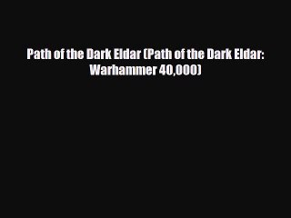 [PDF Download] Path of the Dark Eldar (Path of the Dark Eldar: Warhammer 40000) [Download]