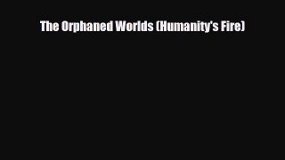[PDF Download] The Orphaned Worlds (Humanity's Fire) [Download] Full Ebook