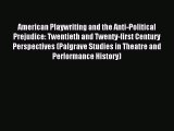 [PDF Download] American Playwriting and the Anti-Political Prejudice: Twentieth and Twenty-first
