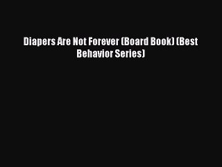 Diapers Are Not Forever (Board Book) (Best Behavior Series) Free Download Book
