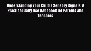 Understanding Your Child's Sensory Signals: A Practical Daily Use Handbook for Parents and