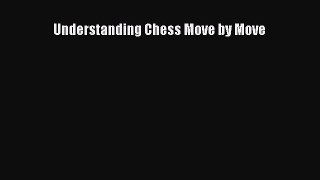 (PDF Download) Understanding Chess Move by Move Download