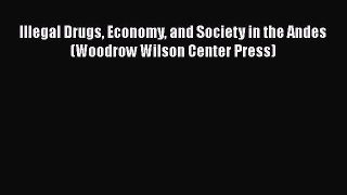 PDF Download Illegal Drugs Economy and Society in the Andes (Woodrow Wilson Center Press) PDF