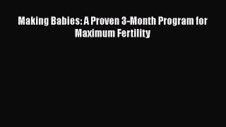 Making Babies: A Proven 3-Month Program for Maximum Fertility  Free PDF