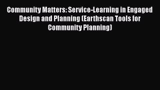 [PDF Download] Community Matters: Service-Learning in Engaged Design and Planning (Earthscan