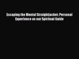 (PDF Download) Escaping the Mental Straightjacket: Personal Experience as our Spiritual Guide