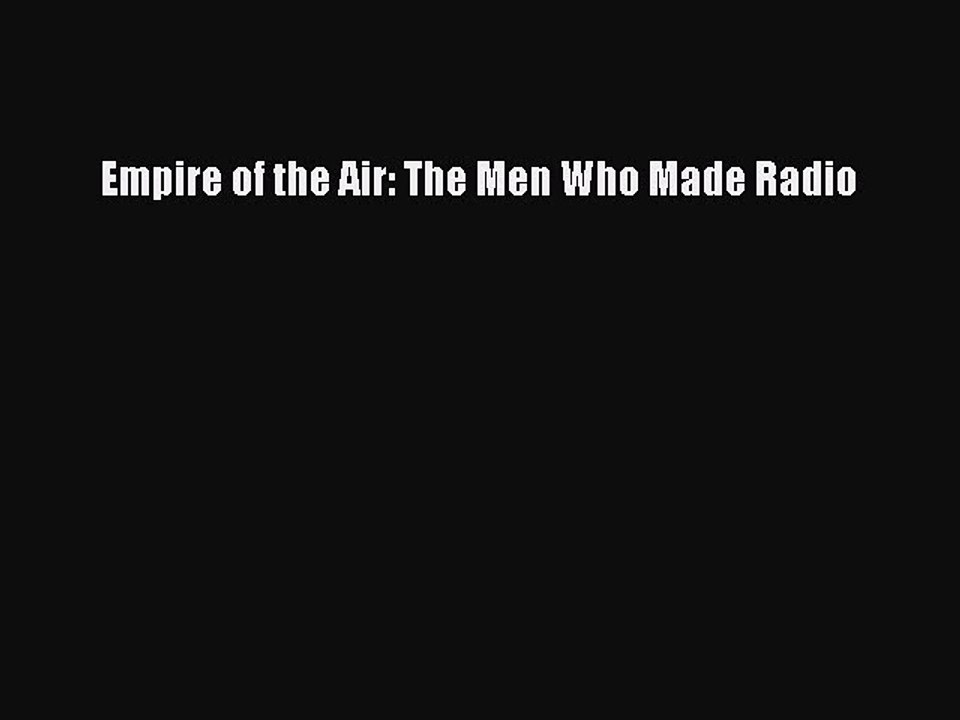 [PDF Download] Empire of the Air: The Men Who Made Radio [PDF] Full Ebook