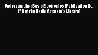 [PDF Download] Understanding Basic Electronics (Publication No. 159 of the Radio Amateur's