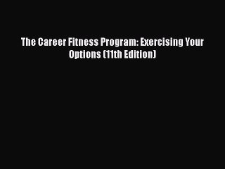 [PDF Download] The Career Fitness Program: Exercising Your Options (11th Edition) [PDF] Full