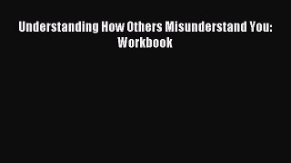 (PDF Download) Understanding How Others Misunderstand You: Workbook Download