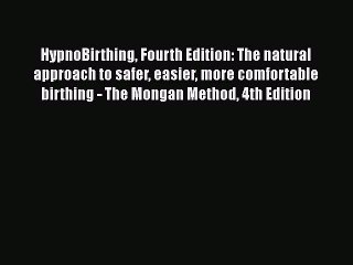 HypnoBirthing Fourth Edition: The natural approach to safer easier more comfortable birthing