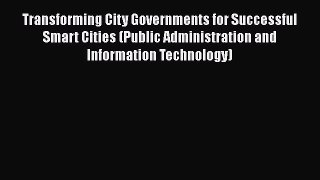PDF Download Transforming City Governments for Successful Smart Cities (Public Administration