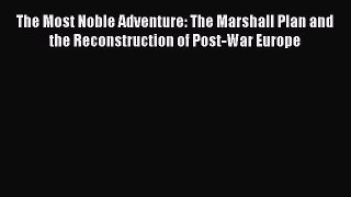 PDF Download The Most Noble Adventure: The Marshall Plan and the Reconstruction of Post-War
