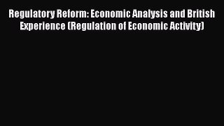 PDF Download Regulatory Reform: Economic Analysis and British Experience (Regulation of Economic