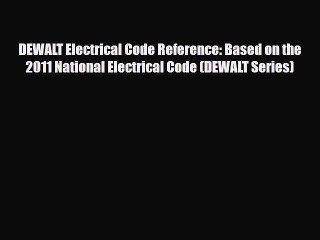 [PDF Download] DEWALT Electrical Code Reference: Based on the 2011 National Electrical Code