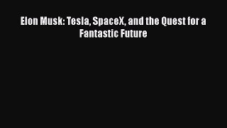 Elon Musk: Tesla SpaceX and the Quest for a Fantastic Future  Free PDF