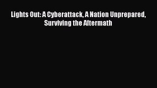 Lights Out: A Cyberattack A Nation Unprepared Surviving the Aftermath  Free Books