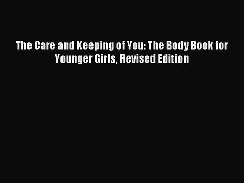 (PDF Download) The Care and Keeping of You: The Body Book for Younger Girls Revised Edition
