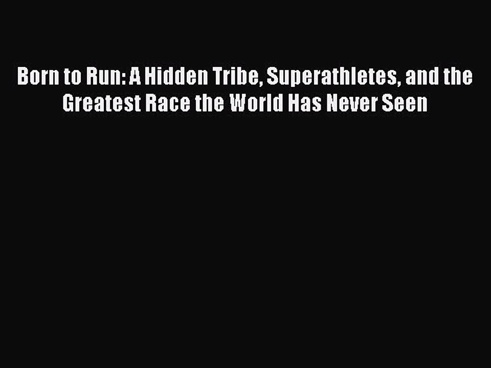 Born to Run: A Hidden Tribe Superathletes and the Greatest Race the World Has Never Seen  Free