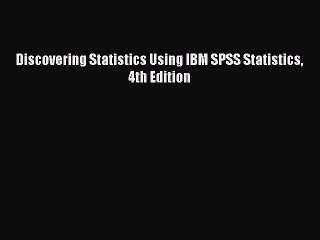 Discovering Statistics Using IBM SPSS Statistics 4th Edition  Free Books