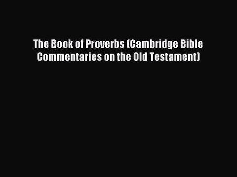 (PDF Download) The Book of Proverbs (Cambridge Bible Commentaries on the Old Testament) Read