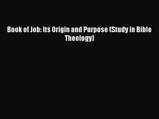 (PDF Download) Book of Job: Its Origin and Purpose (Study in Bible Theology) Read Online