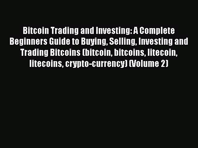 PDF Download Bitcoin Trading and Investing: A Complete Beginners Guide to Buying Selling Investing