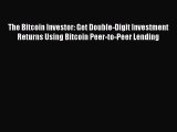 PDF Download The Bitcoin Investor: Get Double-Digit Investment Returns Using Bitcoin Peer-to-Peer
