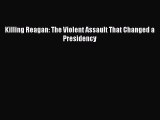 Killing Reagan: The Violent Assault That Changed a Presidency  Free Books