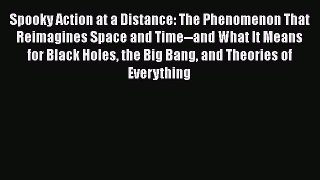 Spooky Action at a Distance: The Phenomenon That Reimagines Space and Time--and What It Means