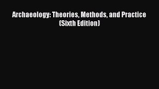 Archaeology: Theories Methods and Practice (Sixth Edition)  Free Books