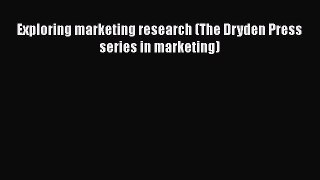 [PDF Download] Exploring marketing research (The Dryden Press series in marketing) [Read] Full