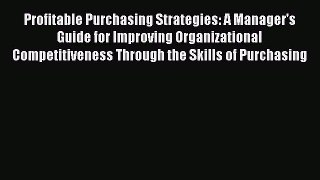 [PDF Download] Profitable Purchasing Strategies: A Manager's Guide for Improving Organizational