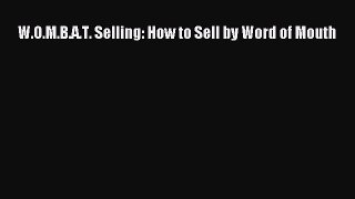 [PDF Download] W.O.M.B.A.T. Selling: How to Sell by Word of Mouth [Download] Full Ebook