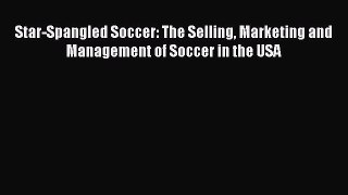 [PDF Download] Star-Spangled Soccer: The Selling Marketing and Management of Soccer in the