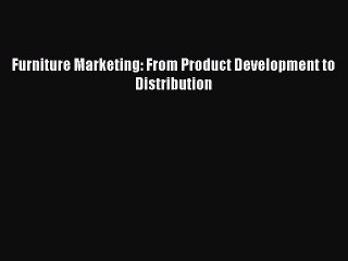 [PDF Download] Furniture Marketing: From Product Development to Distribution [Read] Full Ebook
