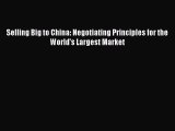 [PDF Download] Selling Big to China: Negotiating Principles for the World's Largest Market