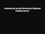 [PDF Download] Canoeing the Jersey Pine Barrens (Regional Paddling Series) [Download] Full