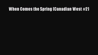 When Comes the Spring (Canadian West #2)  Free Books