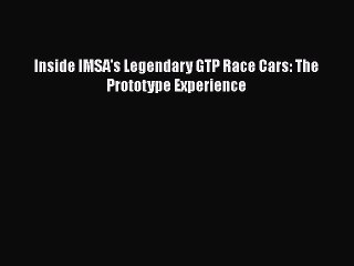 [PDF Download] Inside IMSA's Legendary GTP Race Cars: The Prototype Experience [Download] Full