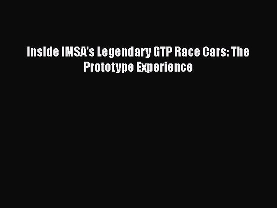 [PDF Download] Inside IMSA's Legendary GTP Race Cars: The Prototype Experience [Download] Full