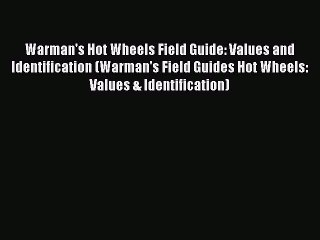 [PDF Download] Warman's Hot Wheels Field Guide: Values and Identification (Warman's Field Guides