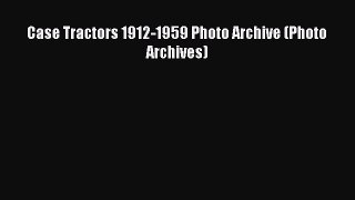 [PDF Download] Case Tractors 1912-1959 Photo Archive (Photo Archives) [Download] Full Ebook