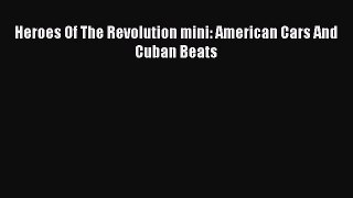 [PDF Download] Heroes Of The Revolution mini: American Cars And Cuban Beats [Read] Online