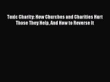 Toxic Charity: How Churches and Charities Hurt Those They Help And How to Reverse It  Free