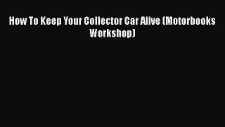 [PDF Download] How To Keep Your Collector Car Alive (Motorbooks Workshop) [Download] Online